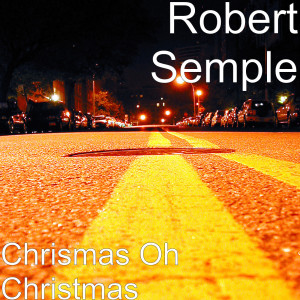 收听Robert Semple的Chrismas Oh Christmas歌词歌曲