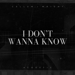 收聽Callum J Wright的I Don't Wanna Know (Acoustic)歌詞歌曲