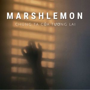 Marshlemon的專輯CHÚNG TA CỦA TƯƠNG LAI