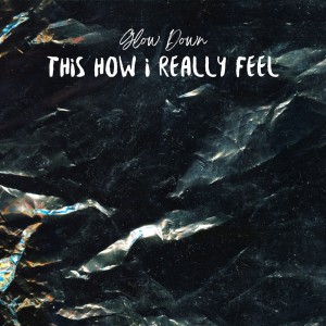 收聽Glow Down的this how i really feel歌詞歌曲