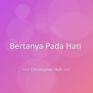 Listen to Bertanya Pada Hati song with lyrics from Christopher Holt
