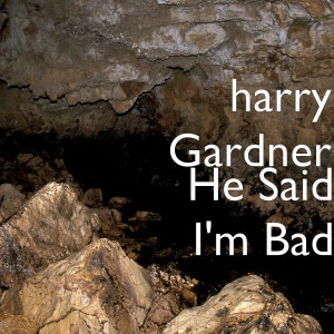 Album He Said I'm Bad from Harry Gardner