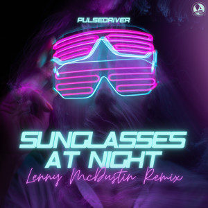 Dengarkan lagu Sunglasses at Night (Lenny Mcdustin Remix) nyanyian Pulsedriver dengan lirik