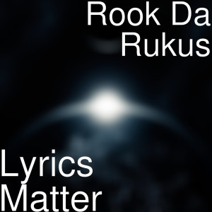 ดาวน์โหลดและฟังเพลง Lyrics Matter (Explicit) พร้อมเนื้อเพลงจาก Rook da Rukus
