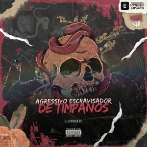 Album Agressivo Escravisador De Timpanos (Explicit) from Dj Henrique 011