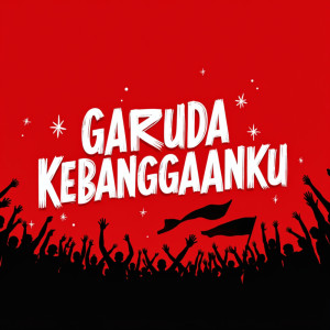 ดาวน์โหลดและฟังเพลง Garuda Kebanggaanku พร้อมเนื้อเพลงจาก ULTRAS GARUDA