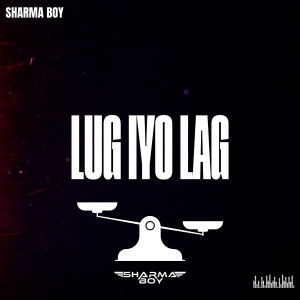 Listen to Lug Iyo Lag (Explicit) song with lyrics from Sharma Boy