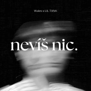 อัลบัม nevíš nic. (feat. LIL TANK) [Explicit] ศิลปิน Wales