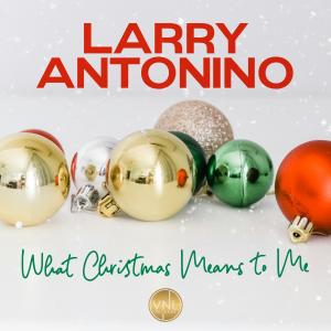 收聽Larry Antonino的What Christmas Means to Me歌詞歌曲