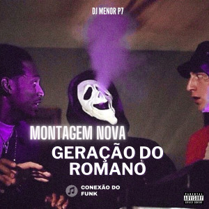 收聽DJ Menor P7的Montagem Nova Geração do Romano (Explicit)歌詞歌曲