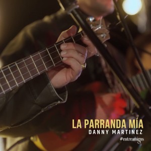 La Parranda Mía #entreamigos dari Danny Martinez