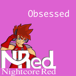 Dengarkan lagu Obsessed nyanyian Nightcore Red dengan lirik