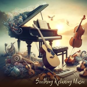 อัลบัม Soothing Relaxing Music (Guitar, Piano, Cello, Violin, Flute) ศิลปิน Soothing Music Collection